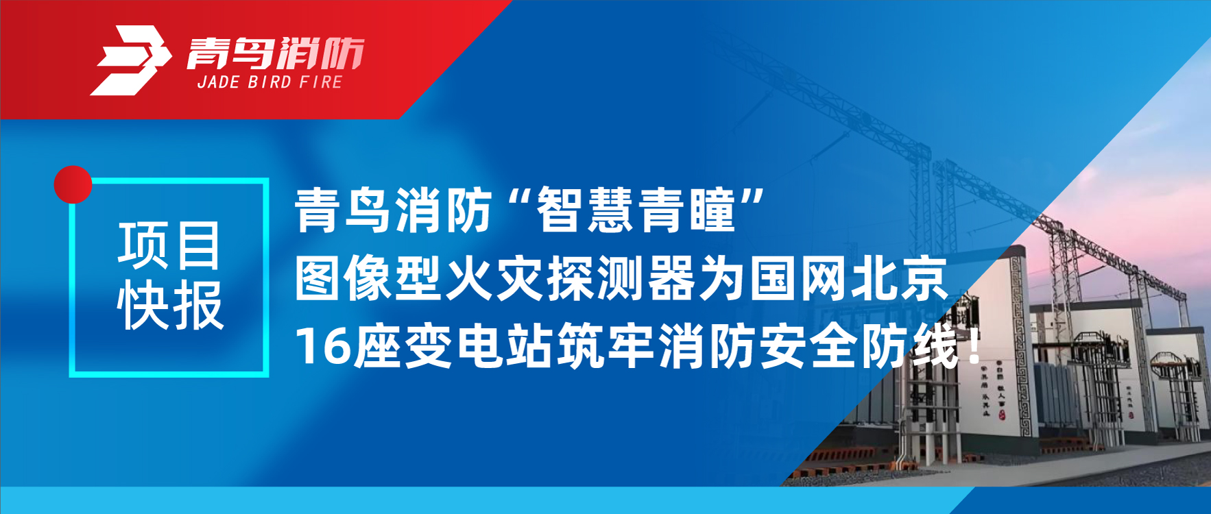 项目快报 | 千亿国际&ldquo;智慧青瞳&rdquo;图像型火灾探测器为国网北京16座变电站筑牢消防清静防地！